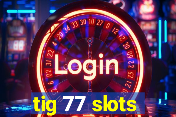 tig 77 slots